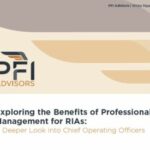 Exploring the Benefits of Professional Management for RIAs: A Deeper Look into Chief Operating Officers (PFI Advisors)